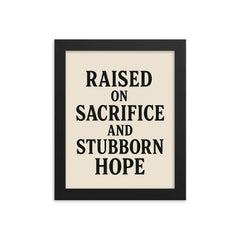 Raised on sacrifice and stubborn hope framed print on a plain backdrop in size 8"x10".