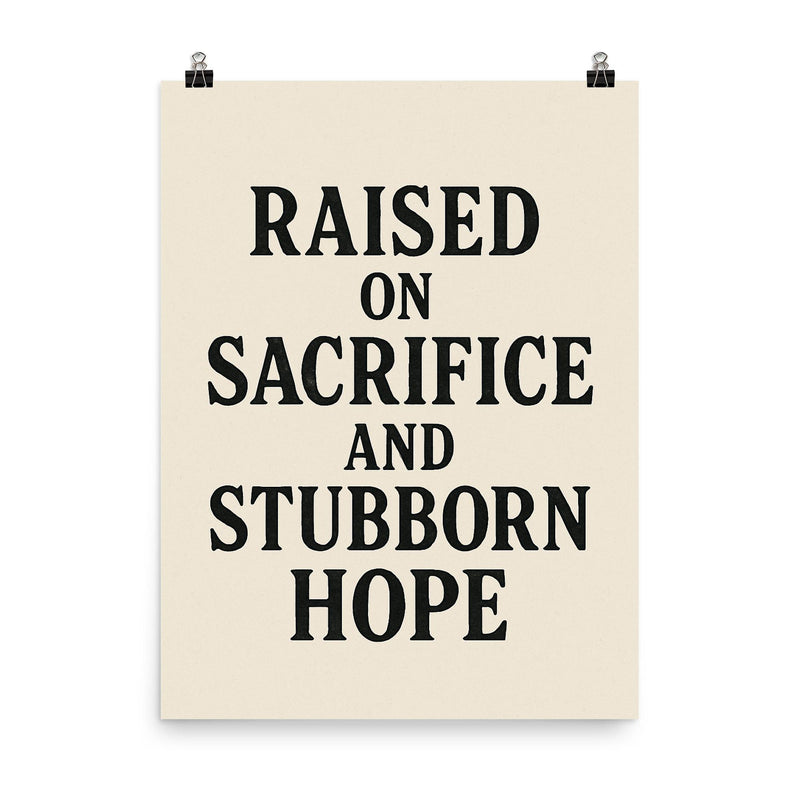Raised on sacrifice and stubborn hope poster on a plain backdrop in size 8