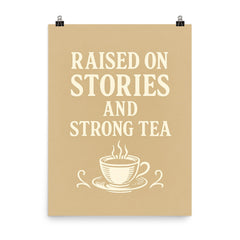 Raised on stories and strong tea poster on a plain backdrop in size 8"x10".