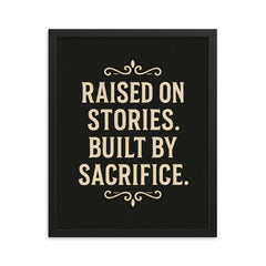 Raised on stories Built by sacrifice framed print on a plain backdrop in size 16"x20".