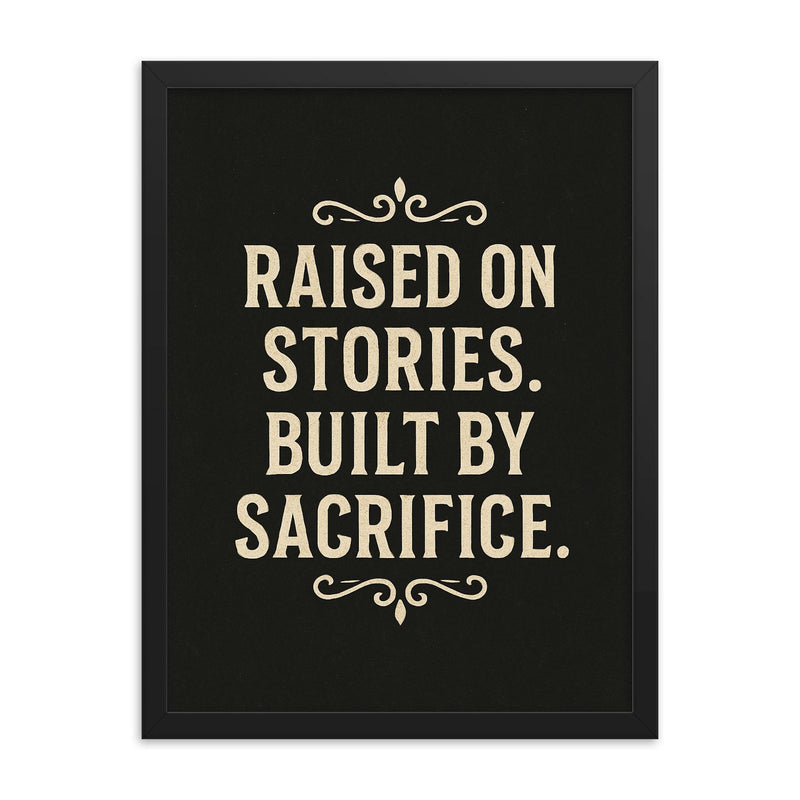 Raised on stories Built by sacrifice framed print on a plain backdrop in size 18