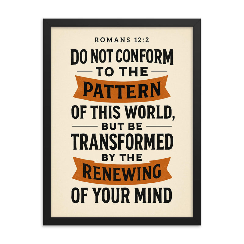 Romans 122 Do not conform to the pattern of this world but be transformed by the renewing of your mind framed print on a plain backdrop in size 18