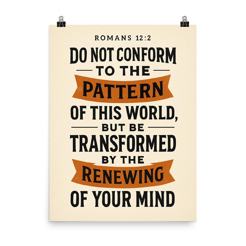 Romans 122 Do not conform to the pattern of this world but be transformed by the renewing of your mind poster on a plain backdrop in size 8