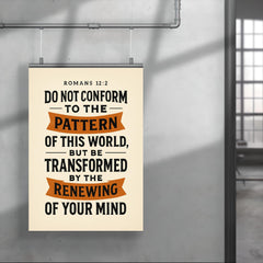 Romans 122 Do not conform to the pattern of this world but be transformed by the renewing of your mind poster 4