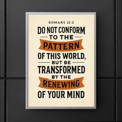 Romans 122 Do not conform to the pattern of this world but be transformed by the renewing of your mind poster 5