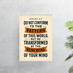 Romans 122 Do not conform to the pattern of this world but be transformed by the renewing of your mind poster 7