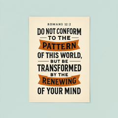 Romans 122 Do not conform to the pattern of this world but be transformed by the renewing of your mind poster 8