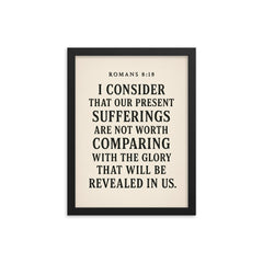 Romans 818 I consider that our present sufferings are not worth comparing with the glory that will be revealed in us framed print on a plain backdrop in size 12"x16".