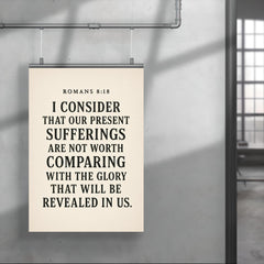 Romans 818 I consider that our present sufferings are not worth comparing with the glory that will be revealed in us poster 4
