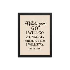 Ruth 116 Where you go I will go and where you stay I will stay framed print on a plain backdrop in size 12"x16".