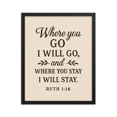 Ruth 116 Where you go I will go and where you stay I will stay framed print on a plain backdrop in size 16"x20".