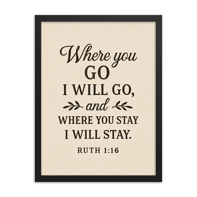 Ruth 116 Where you go I will go and where you stay I will stay framed print on a plain backdrop in size 18