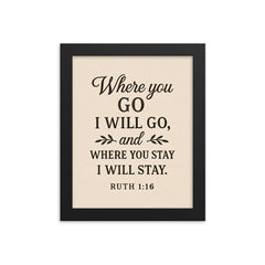 Ruth 116 Where you go I will go and where you stay I will stay framed print on a plain backdrop in size 8"x10".