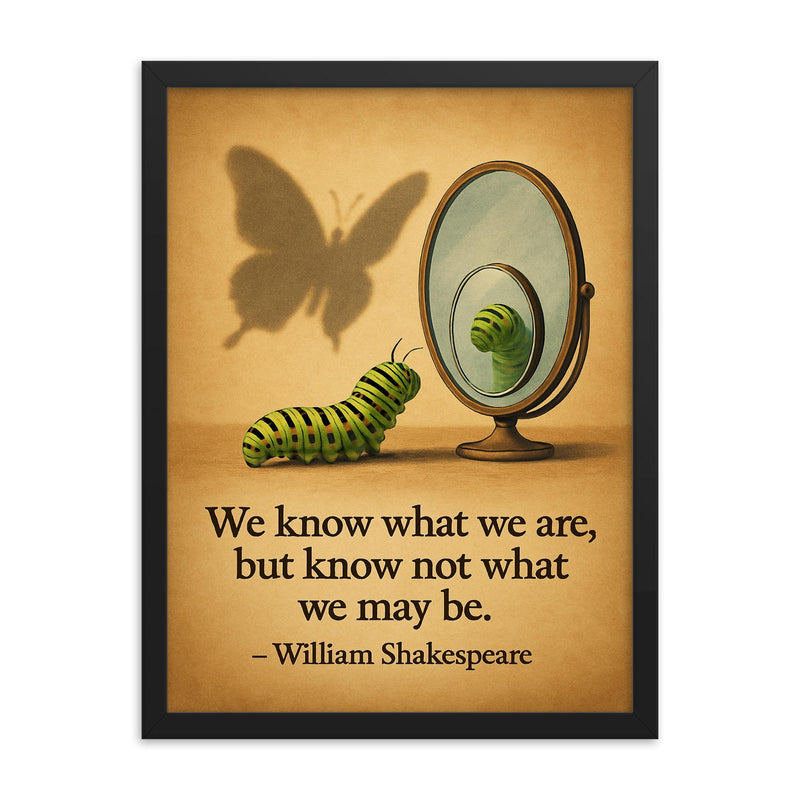 shakespeare quote caterpillar looks in mirror sees butterfly shadow inspiring poster framed print on a plain backdrop in size 18