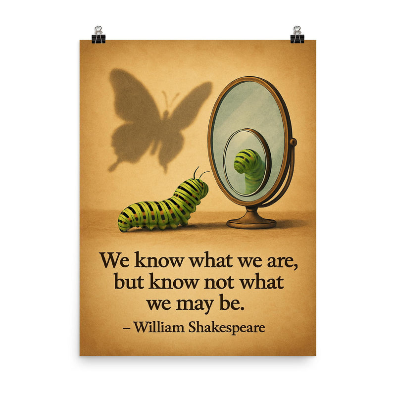 shakespeare quote caterpillar looks in mirror sees butterfly shadow inspiring poster poster on a plain backdrop in size 8