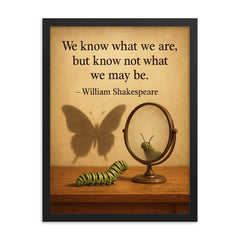 shakespeare quote we know what we are caterpillar looking in mirror framed print on a plain backdrop in size 18"x24".