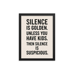 Silence is golden Unless you have kids Then silence is suspicious  framed print on a plain backdrop in size 12"x16".