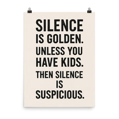 Silence is golden Unless you have kids Then silence is suspicious  poster on a plain backdrop in size 8"x10".