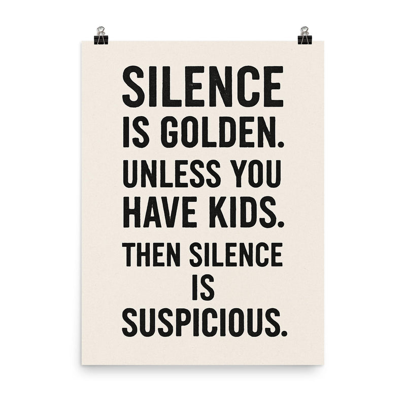 Silence is golden Unless you have kids Then silence is suspicious  poster on a plain backdrop in size 8