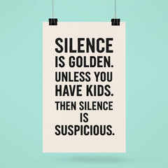 Silence is golden Unless you have kids Then silence is suspicious  poster 6