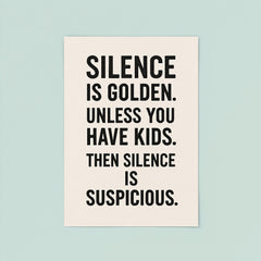 Silence is golden Unless you have kids Then silence is suspicious  poster 8