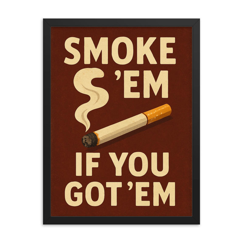 Smoke em if you got em framed print on a plain backdrop in size 18