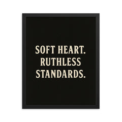 Soft heart Ruthless standards framed print on a plain backdrop in size 16"x20".