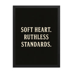 Soft heart Ruthless standards framed print on a plain backdrop in size 18"x24".