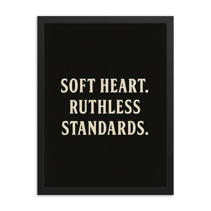 Soft heart Ruthless standards framed print on a plain backdrop in size 18