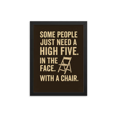 Some people just need a high five In the face With a chair  framed print on a plain backdrop in size 12"x16".