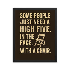 Some people just need a high five In the face With a chair  framed print on a plain backdrop in size 16"x20".