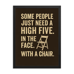 Some people just need a high five In the face With a chair  framed print on a plain backdrop in size 18"x24".