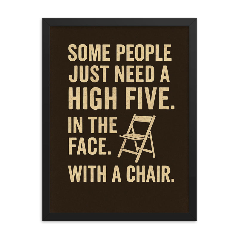 Some people just need a high five In the face With a chair  framed print on a plain backdrop in size 18