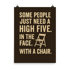 Some people just need a high five In the face With a chair  poster on a plain backdrop in size 8"x10".