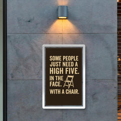 Some people just need a high five In the face With a chair  poster 2