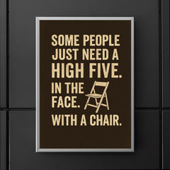 Some people just need a high five In the face With a chair  poster 5