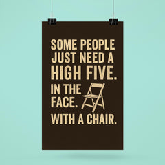 Some people just need a high five In the face With a chair  poster 6