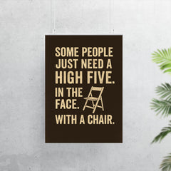 Some people just need a high five In the face With a chair  poster 7