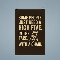 Some people just need a high five In the face With a chair  poster 9