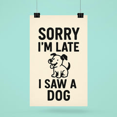 Sorry I’m late I saw a dog poster 6