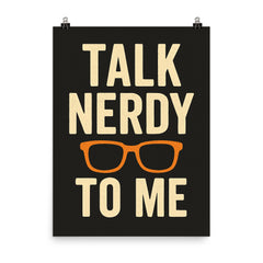 Talk nerdy to me poster on a plain backdrop in size 8"x10".