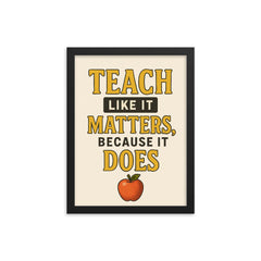 Teach like it matters because it does framed print on a plain backdrop in size 12"x16".