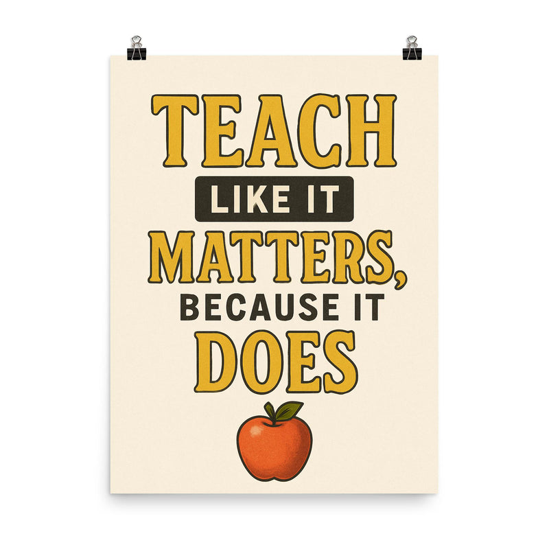 Teach like it matters because it does poster on a plain backdrop in size 8