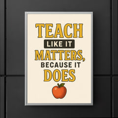 Teach like it matters because it does poster 5