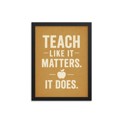 Teach like it matters It does framed print on a plain backdrop in size 12"x16".