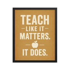 Teach like it matters It does framed print on a plain backdrop in size 16"x20".