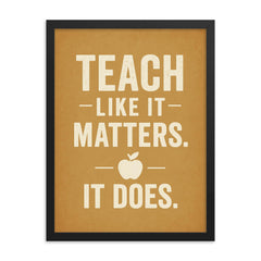 Teach like it matters It does framed print on a plain backdrop in size 18"x24".