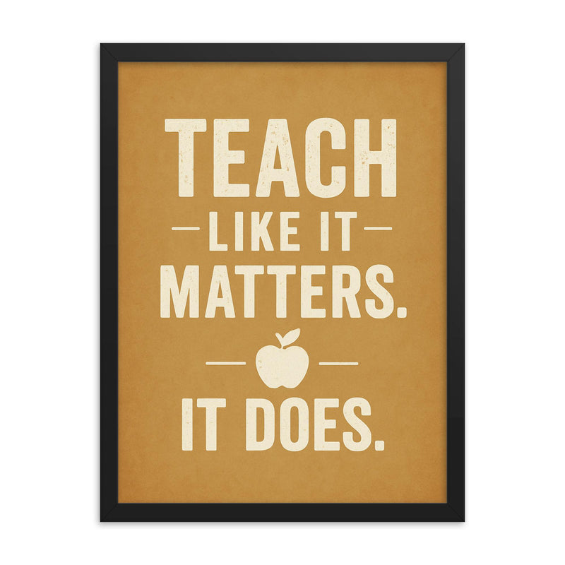 Teach like it matters It does framed print on a plain backdrop in size 18