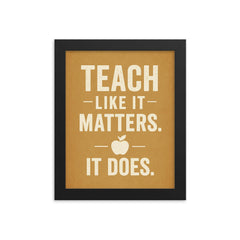 Teach like it matters It does framed print on a plain backdrop in size 8"x10".