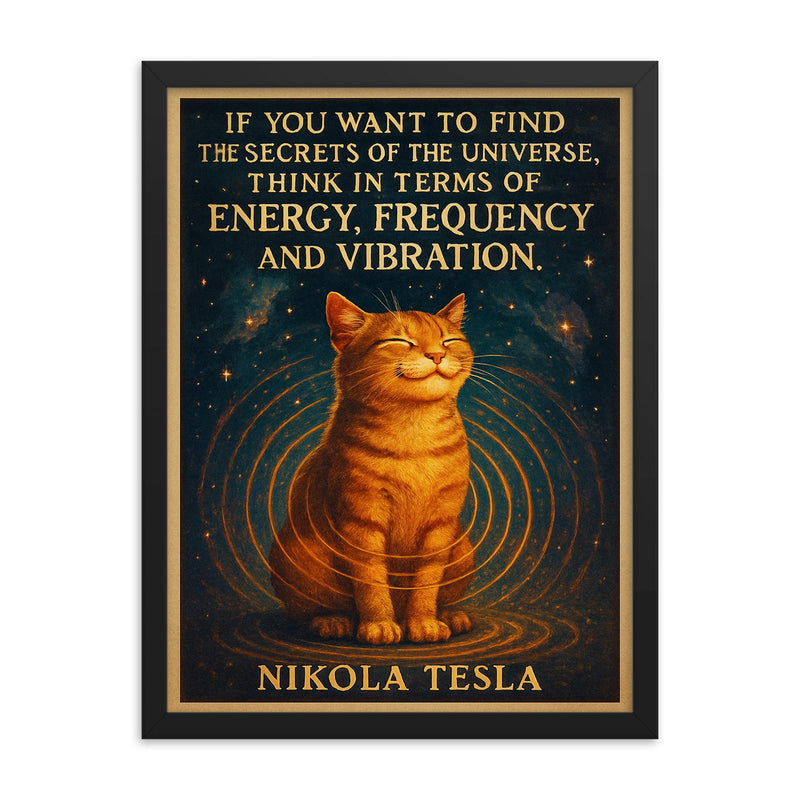 Tesla quote secrets of universe energy frequency vibration cat framed print on a plain backdrop in size 18